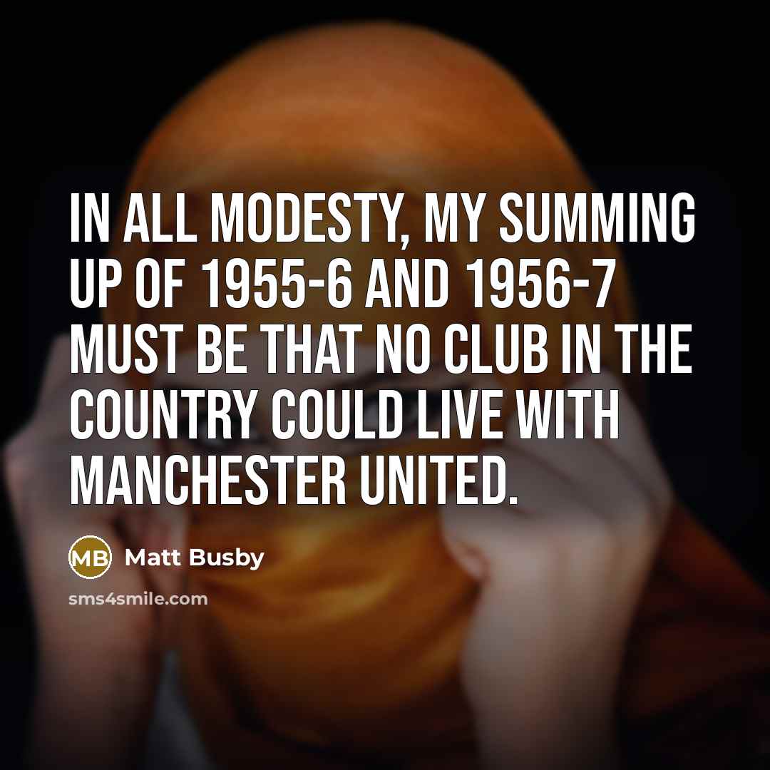 “In all modesty, my summing up of 1955-6 and 1956-7…” quote by Matt Busby