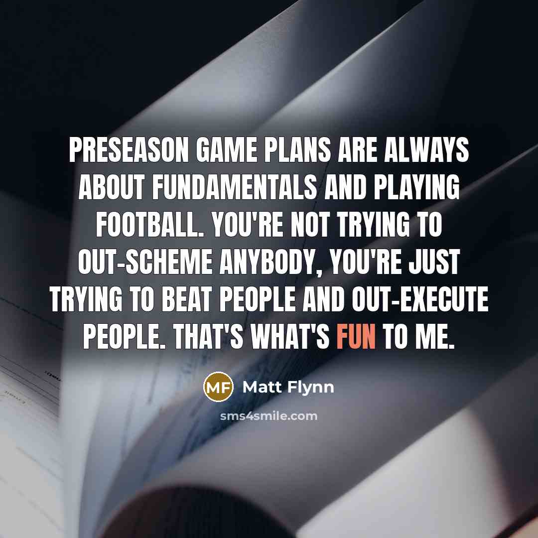 “Preseason game plans are always about fundamentals and playing football.…” quote by Matt Flynn