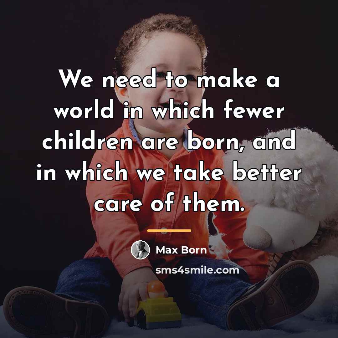 “We need to make a world in which fewer children…” quote by Max Born