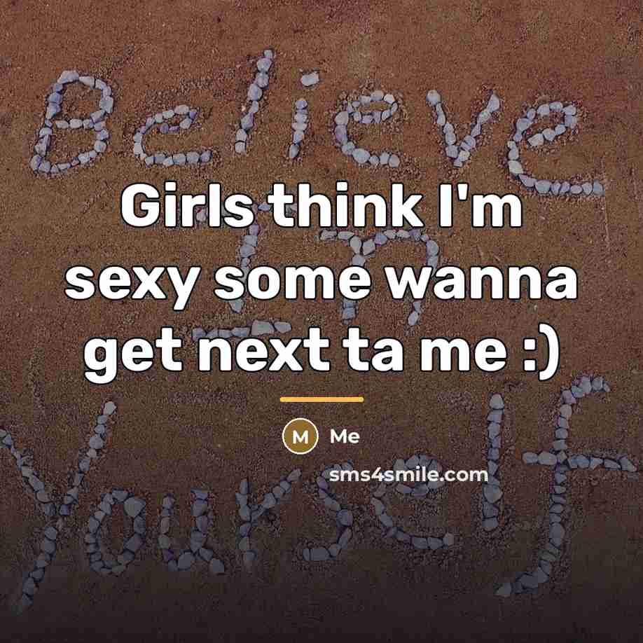 “Girls think I'm sexy some wanna get next ta me…” quote by Me