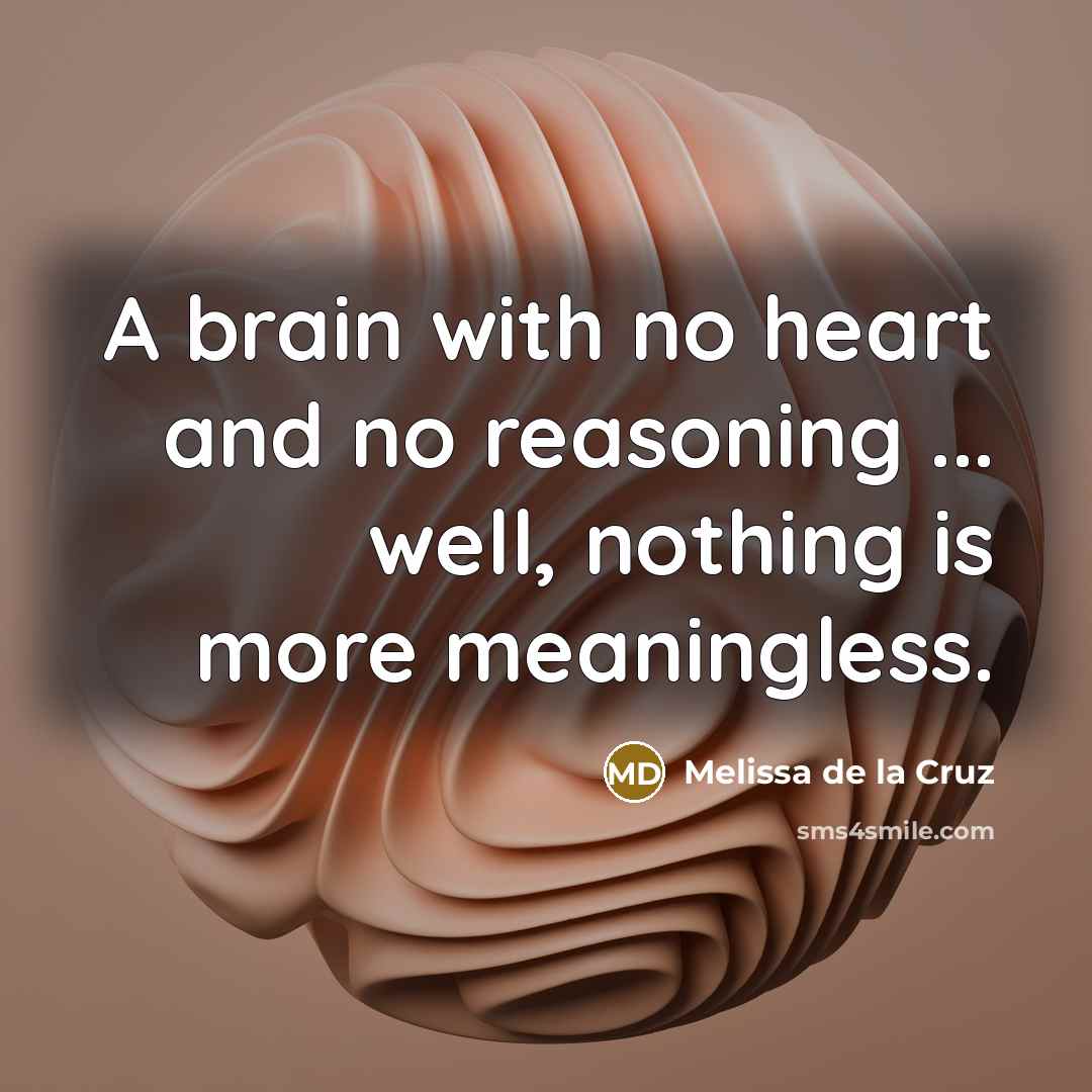 “A brain with no heart and no reasoning ... well,…” quote by Melissa de la Cruz