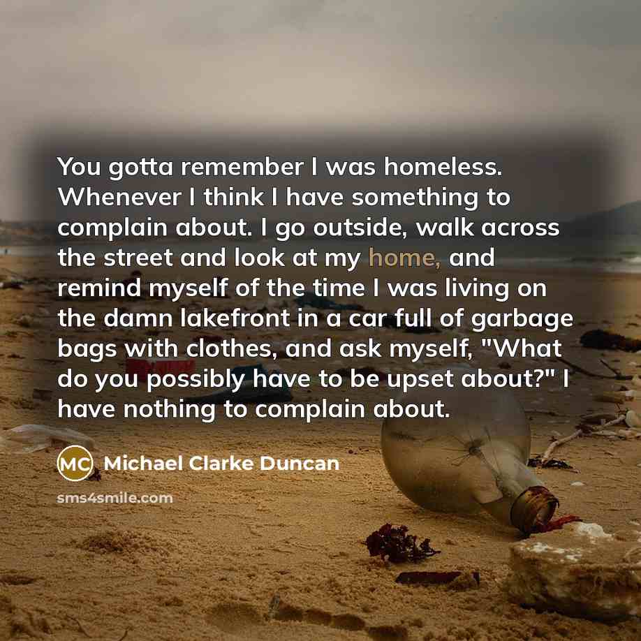 “You gotta remember I was homeless. Whenever I think I…” quote by Michael Clarke Duncan