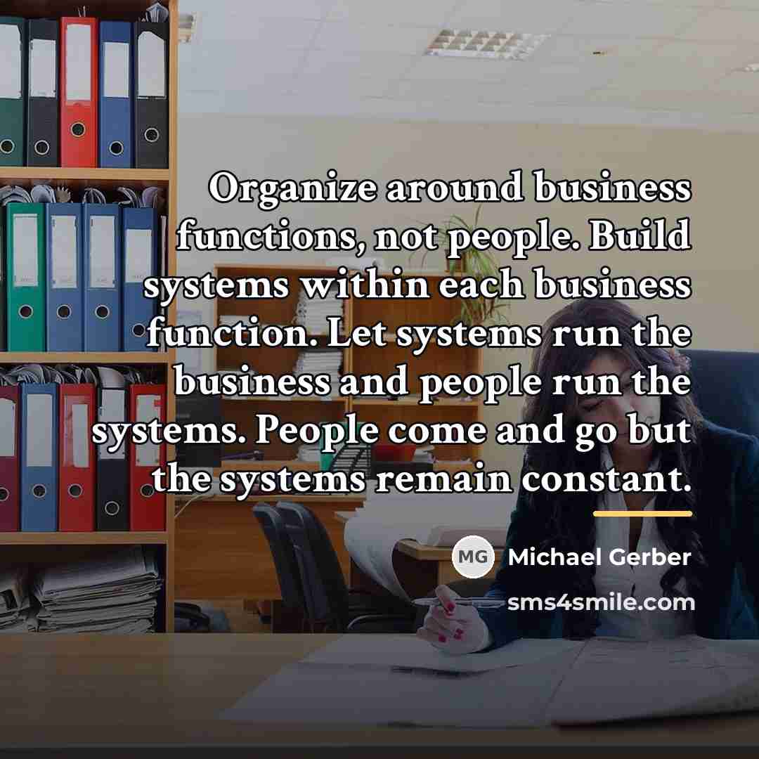 “Organize around business functions, not people. Build systems within each…” quote by Michael Gerber