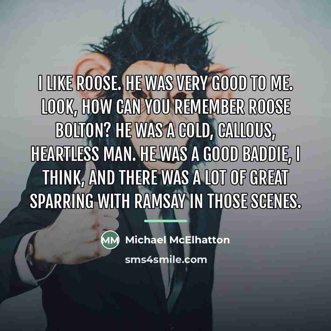 “I like Roose. He was very good to me. Look,…” quote by Michael McElhatton