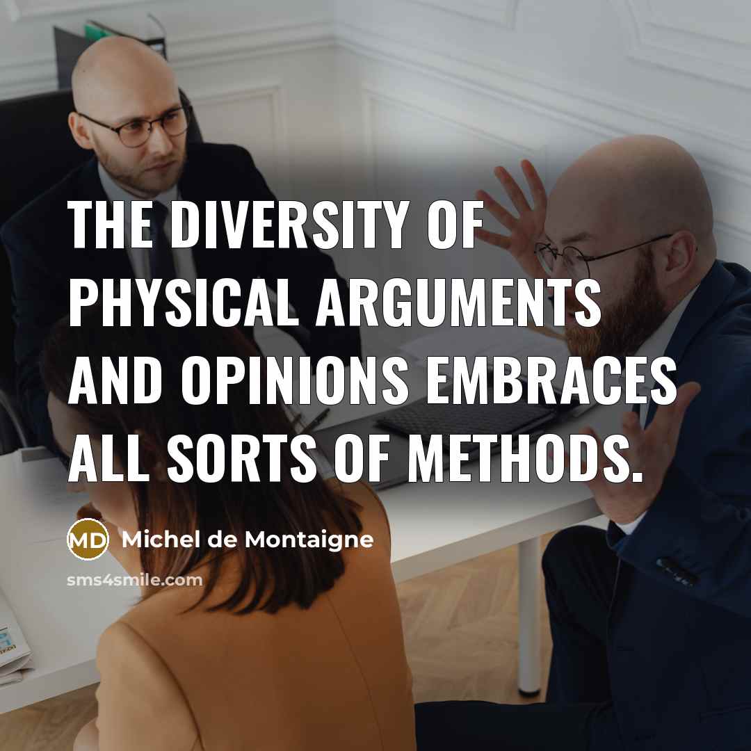 “The diversity of physical arguments and opinions embraces all sorts…” quote by Michel de Montaigne