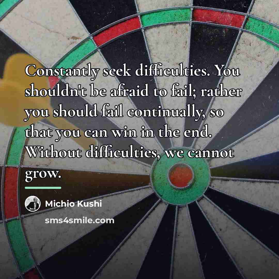 “Constantly seek difficulties. You shouldn't be afraid to fail; rather…” quote by Michio Kushi