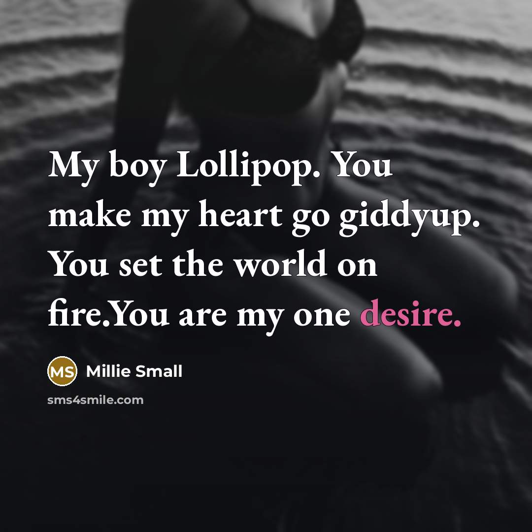 “My boy Lollipop. You make my heart go giddyup. You set the world on fire.You are my one desire.” quote by Millie Small