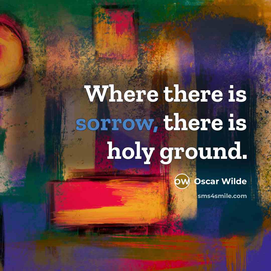 “Where there is sorrow, there is holy ground.…” quote by Oscar Wilde