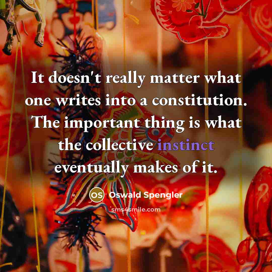 “It doesn't really matter what one writes into a constitution.…” quote by Oswald Spengler