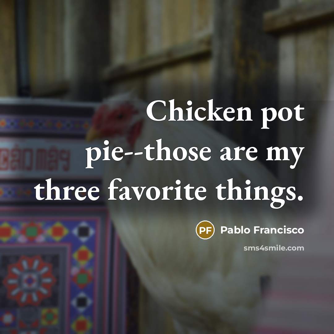 “Chicken pot pie--those are my three favorite things.…” quote by Pablo Francisco