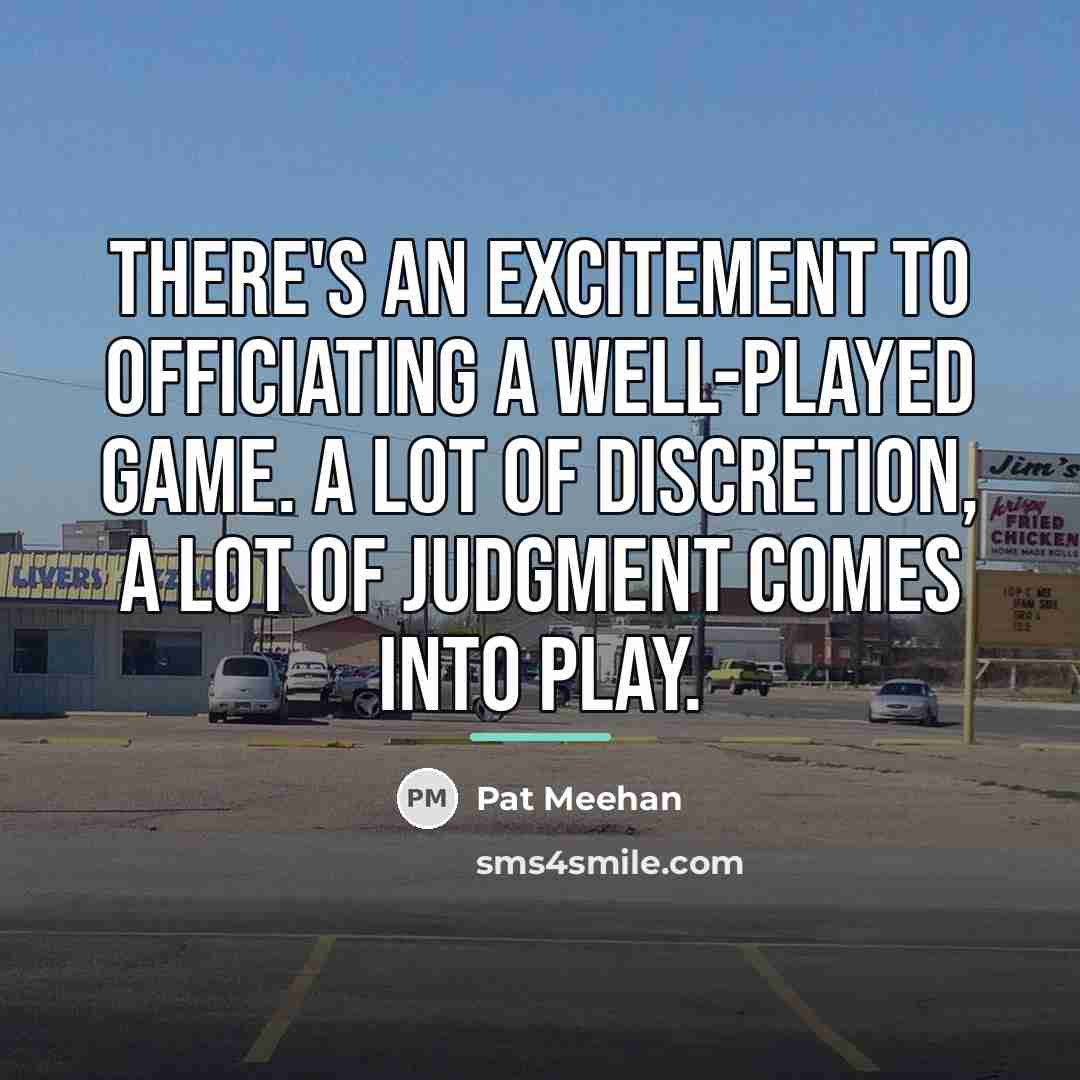 “There's an excitement to officiating a well-played game. A lot…” quote by Pat Meehan