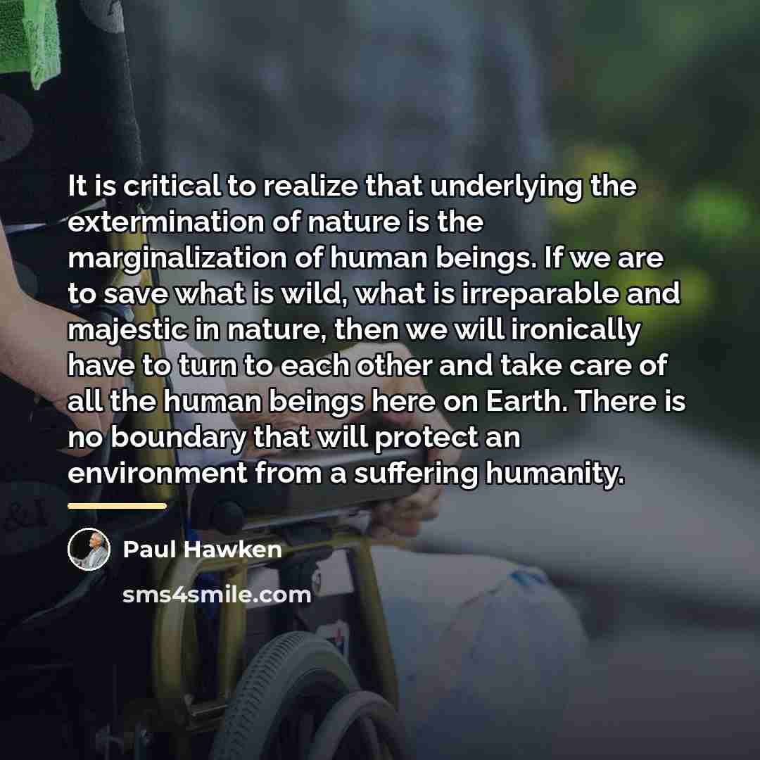 “It is critical to realize that underlying the extermination of…” quote by Paul Hawken