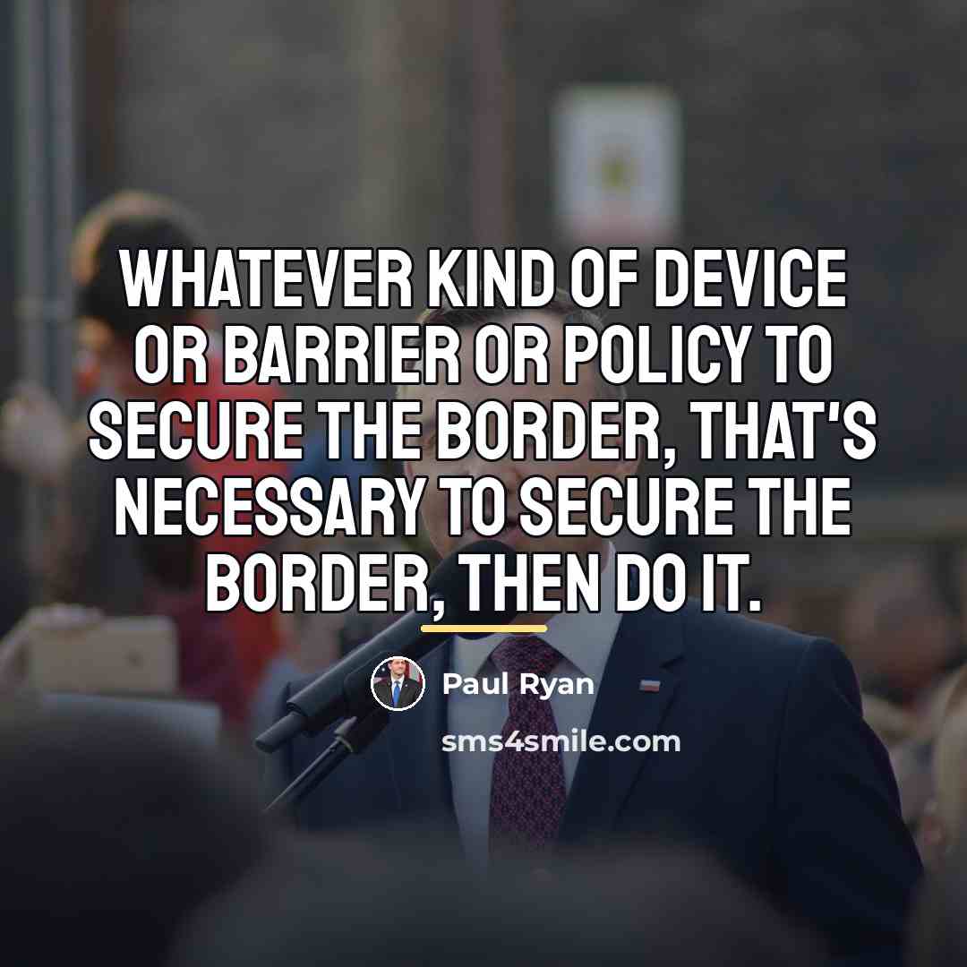 “Whatever kind of device or barrier or policy to secure…” quote by Paul Ryan