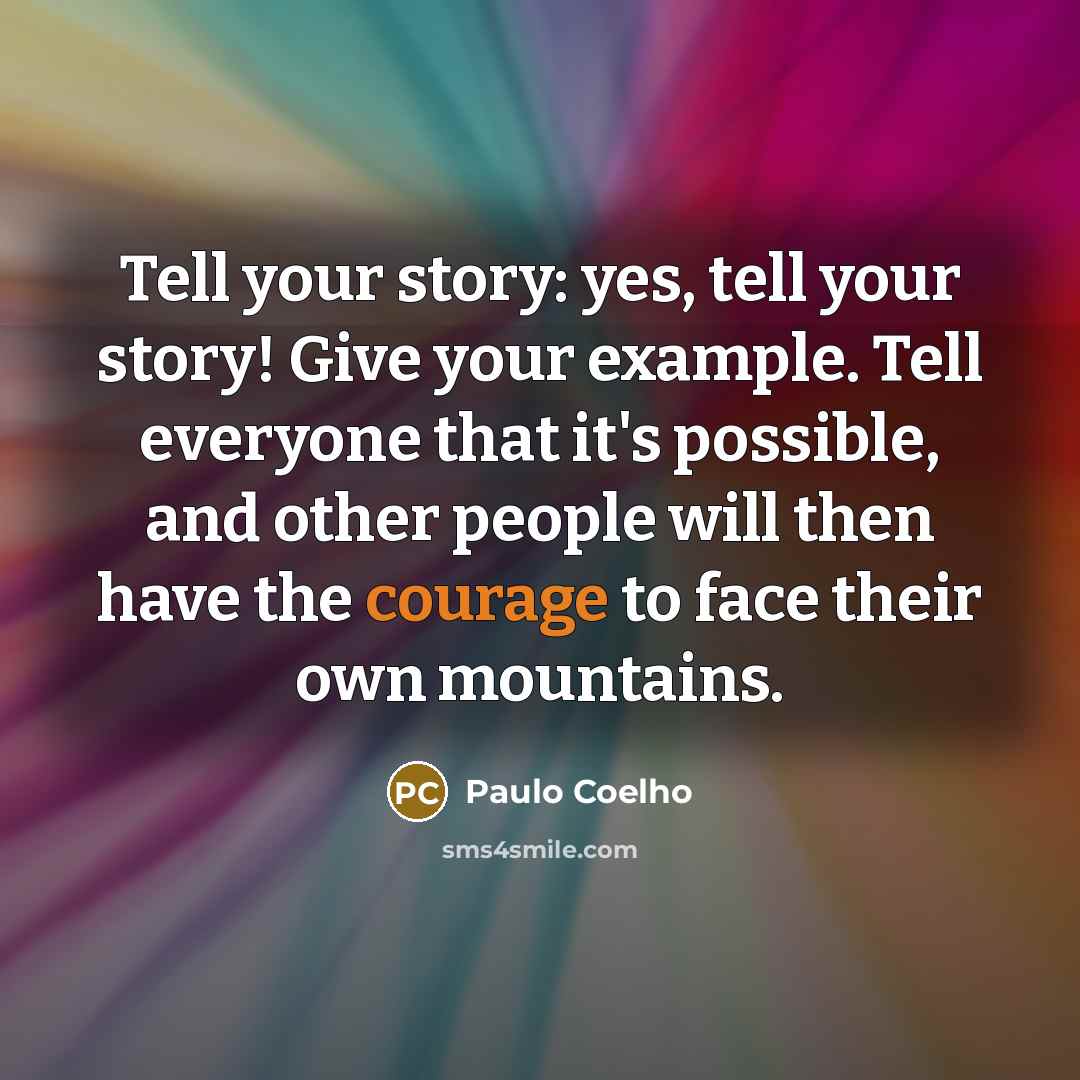“Tell your story: yes, tell your story! Give your example.…” quote by Paulo Coelho