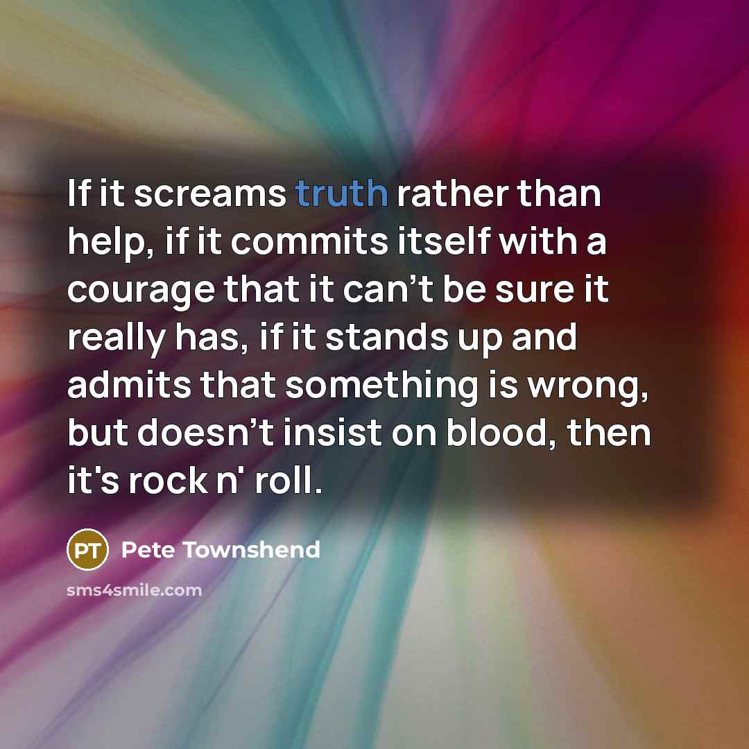 “If it screams truth rather than help, if it commits…” quote by Pete Townshend