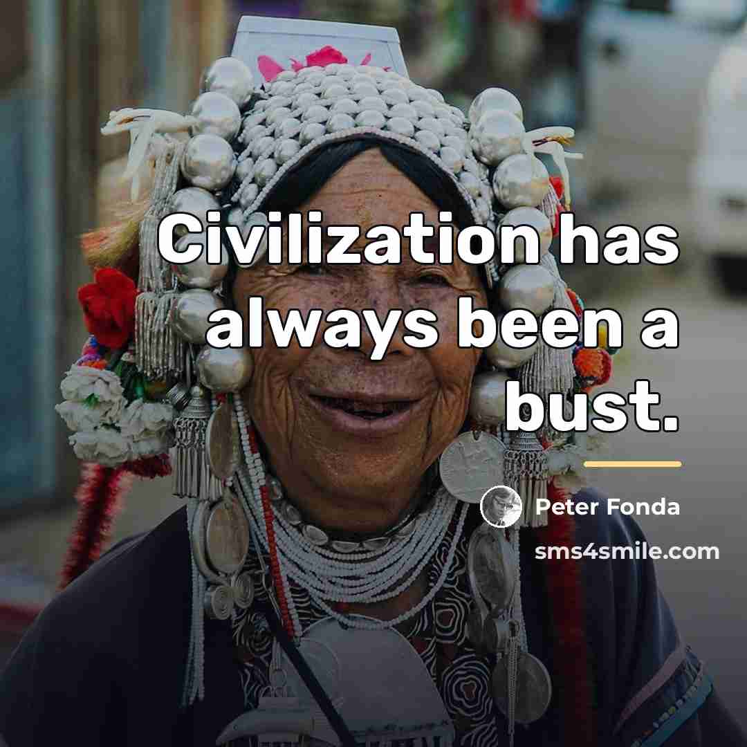 “Civilization has always been a bust.…” quote by Peter Fonda