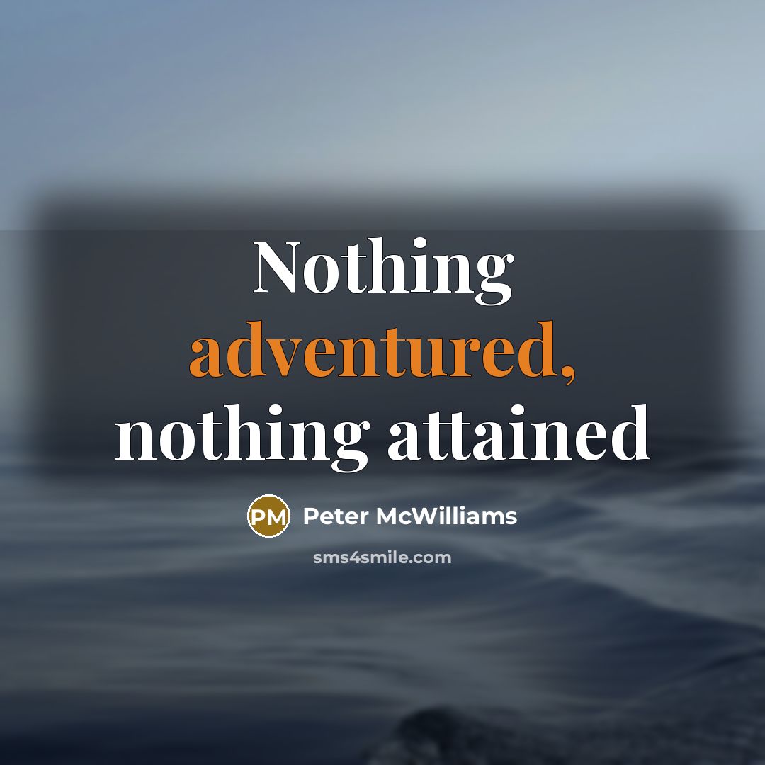 “Nothing adventured, nothing attained” quote by Peter McWilliams