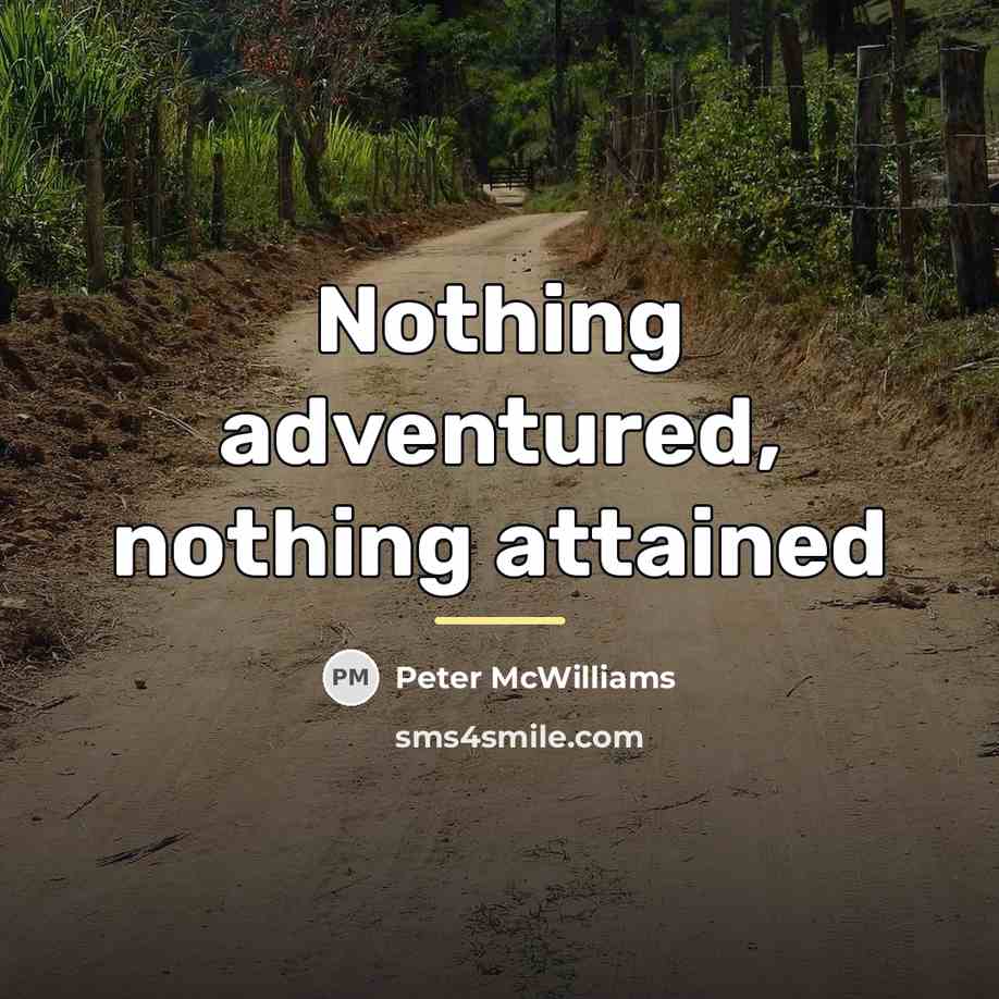 “Nothing adventured, nothing attained…” quote by Peter McWilliams