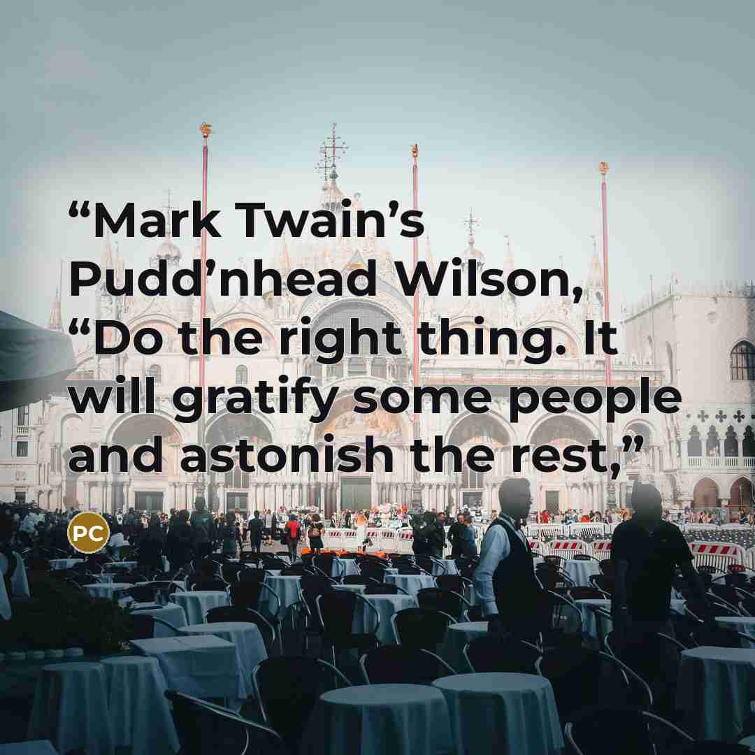 “Mark Twain’s Pudd’nhead Wilson, “Do the right thing. It will gratify some people and astonish the rest,” quote by Phil Cousineau