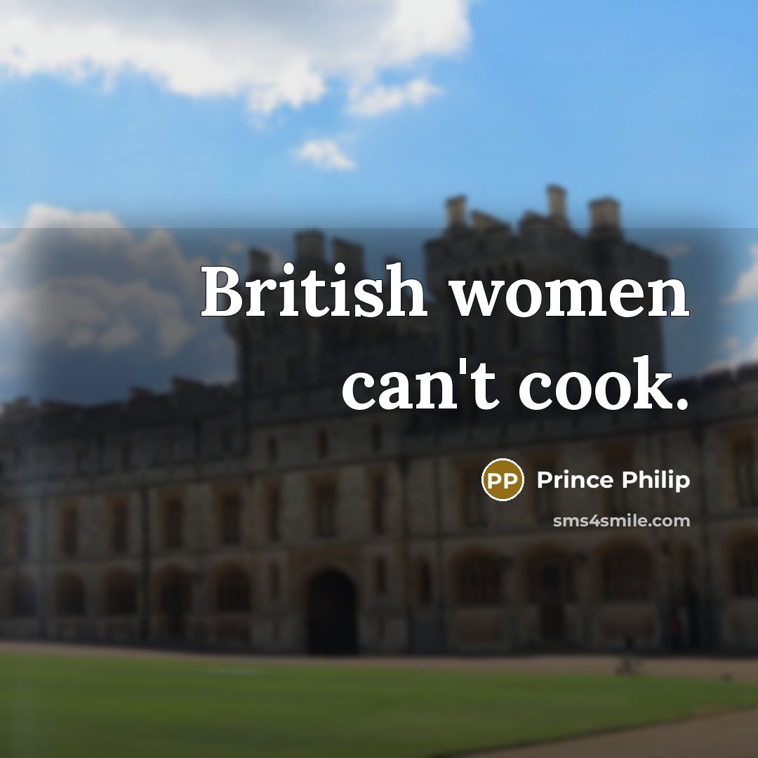 “British women can't cook.…” quote by Prince Philip
