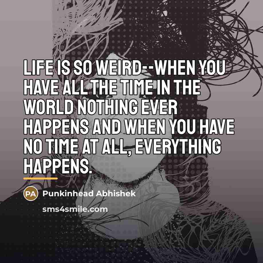 “Life is so weird--When you have all the time in…” quote by Punkinhead Abhishek