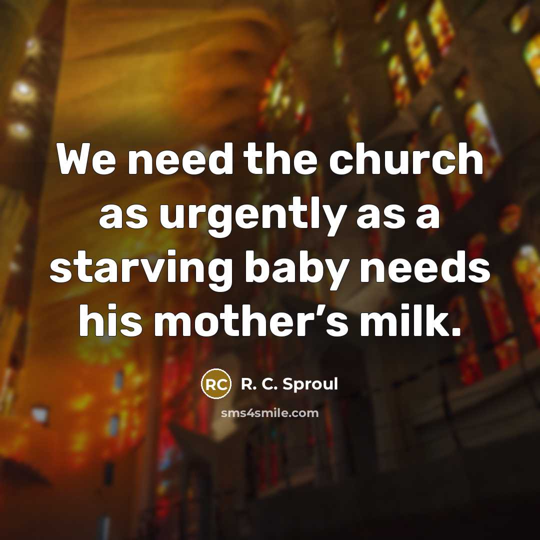 “We need the church as urgently as a starving baby…” quote by R. C. Sproul