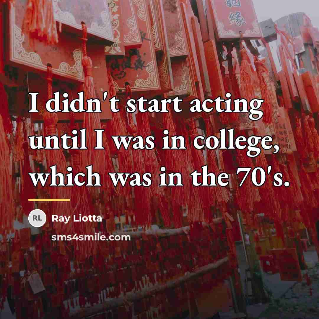 “I didn't start acting until I was in college, which…” quote by Ray Liotta