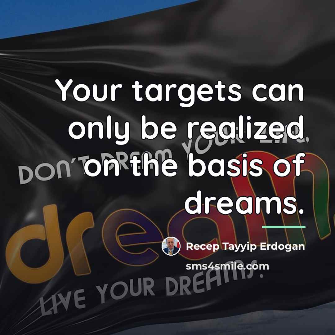 “Your targets can only be realized on the basis of…” quote by Recep Tayyip Erdogan