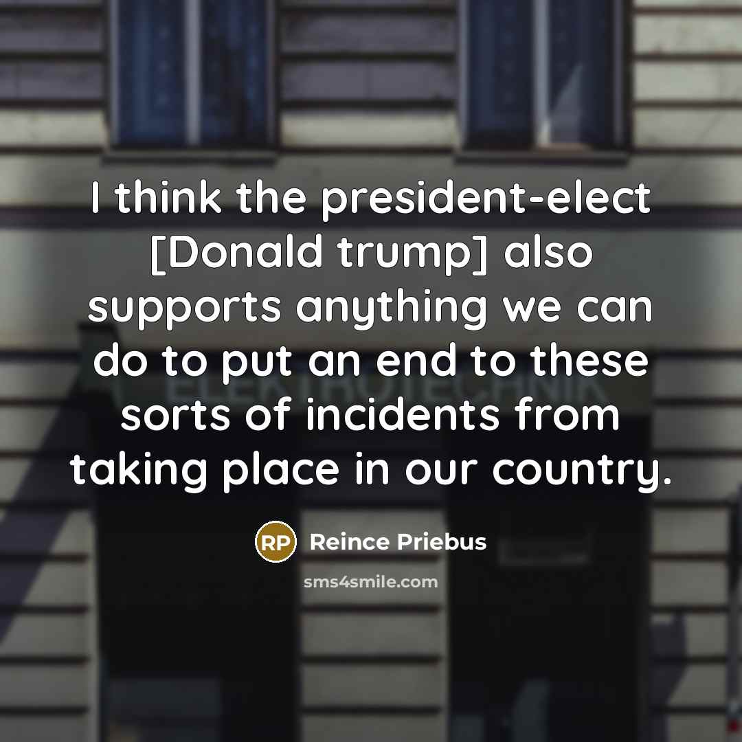 “I think the president-elect [Donald trump] also supports anything we…” quote by Reince Priebus