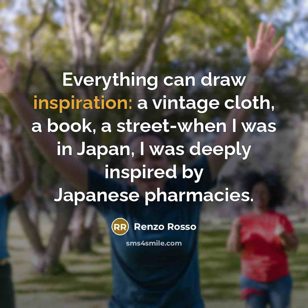 “Everything can draw inspiration: a vintage cloth, a book, a…” quote by Renzo Rosso