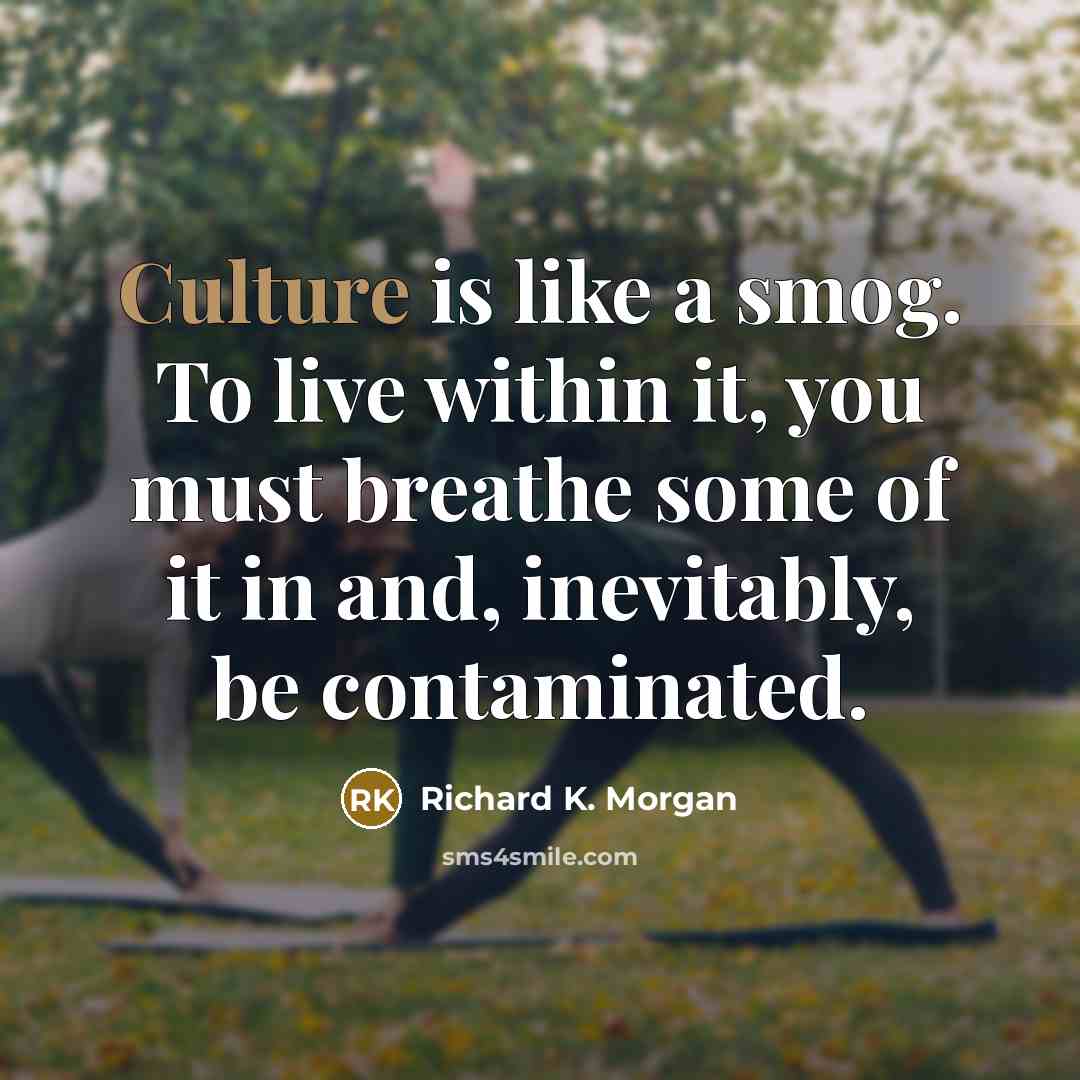 “Culture is like a smog. To live within it, you…” quote by Richard K. Morgan