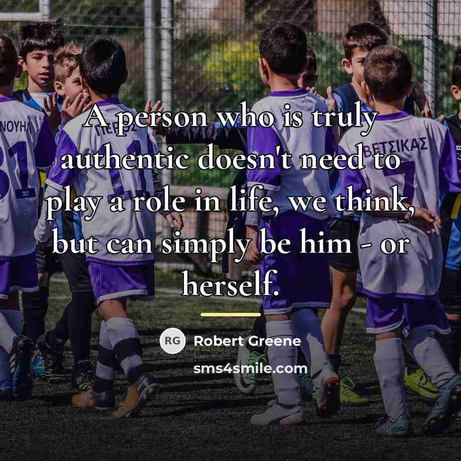 “A person who is truly authentic doesn't need to play…” quote by Robert Greene