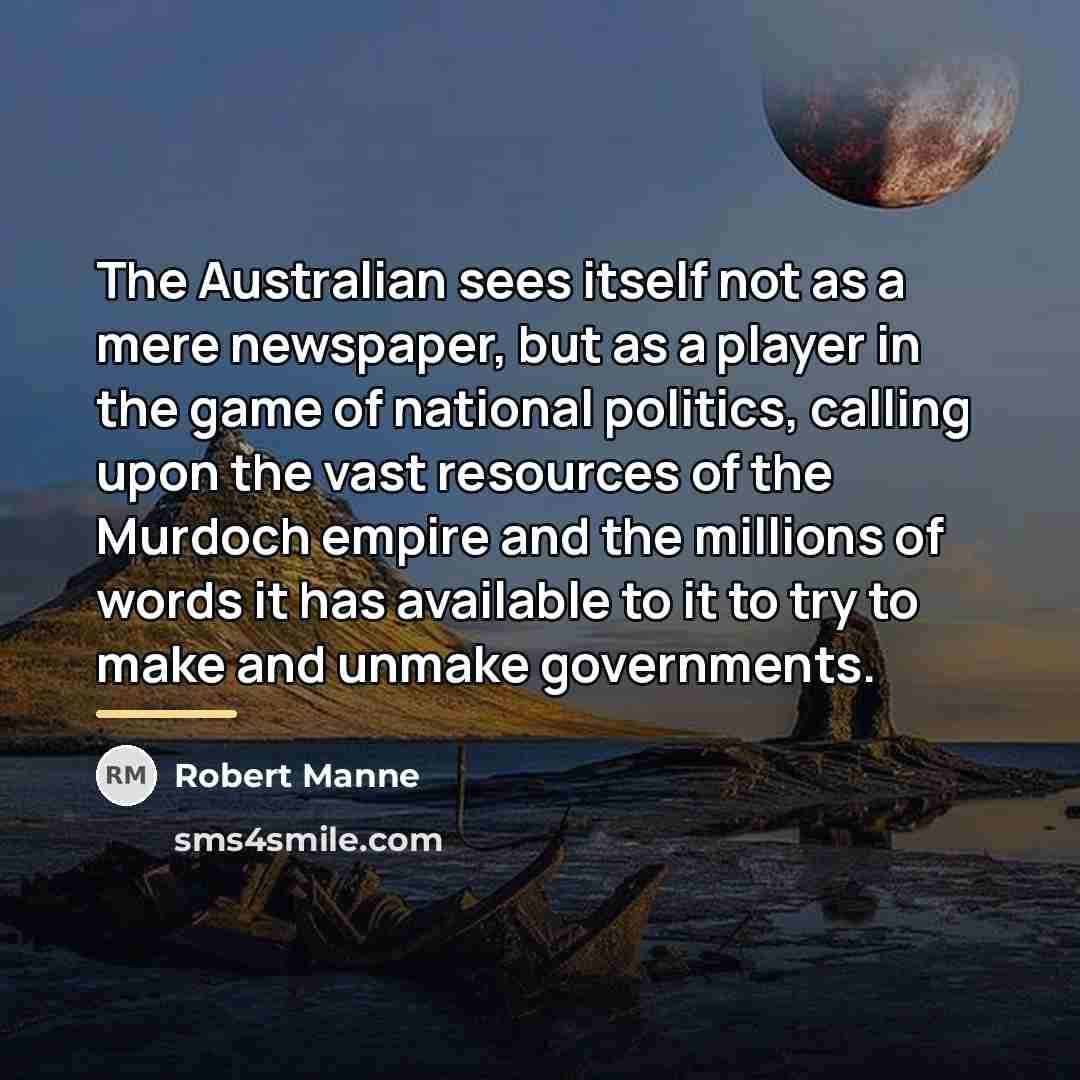 “The Australian sees itself not as a mere newspaper, but…” quote by Robert Manne