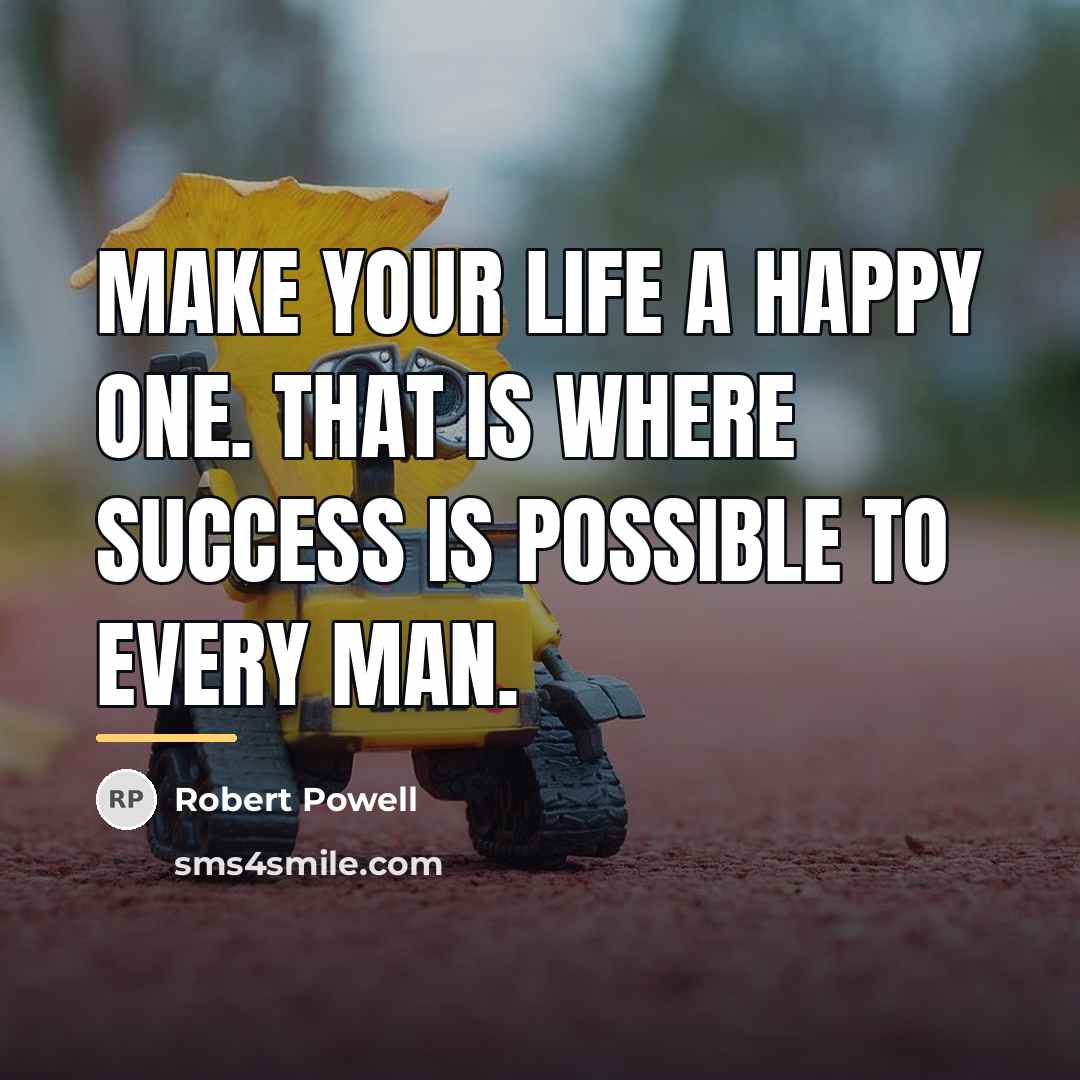“Make your life a happy one. That is where success…” quote by Robert Powell