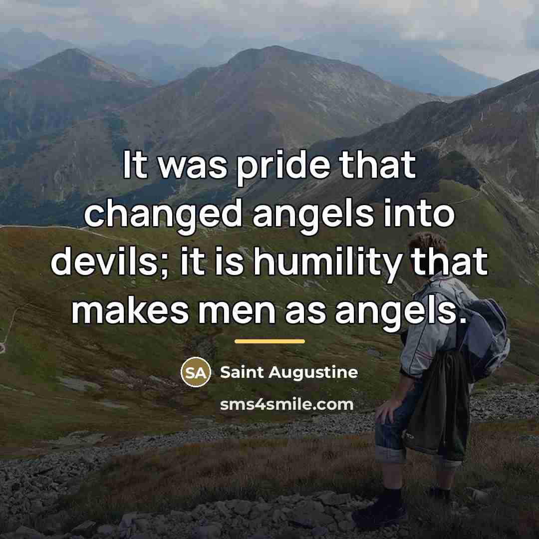“It was pride that changed angels into devils; it is…” quote by Saint Augustine