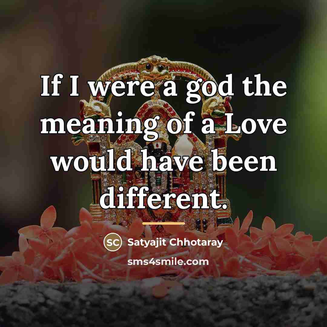 “If I were a god the meaning of a Love…” quote by Satyajit Chhotaray