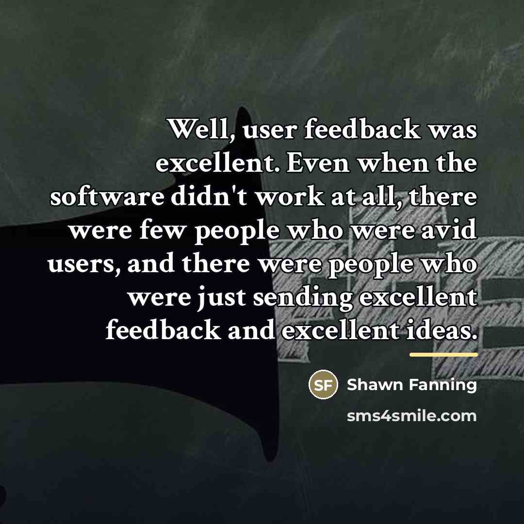 “Well, user feedback was excellent. Even when the software didn't…” quote by Shawn Fanning