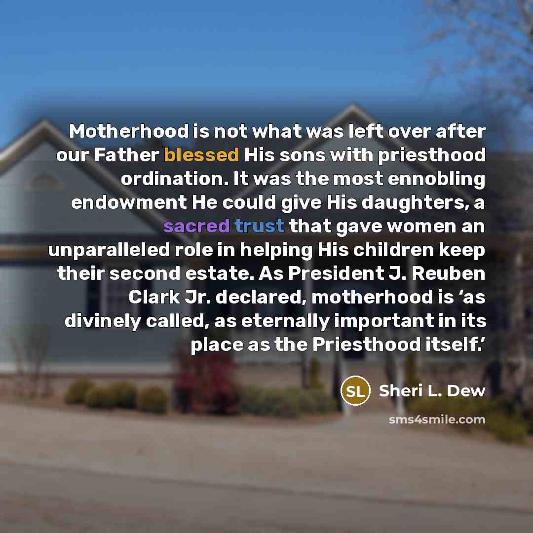 “Motherhood is not what was left over after our Father…” quote by Sheri L. Dew