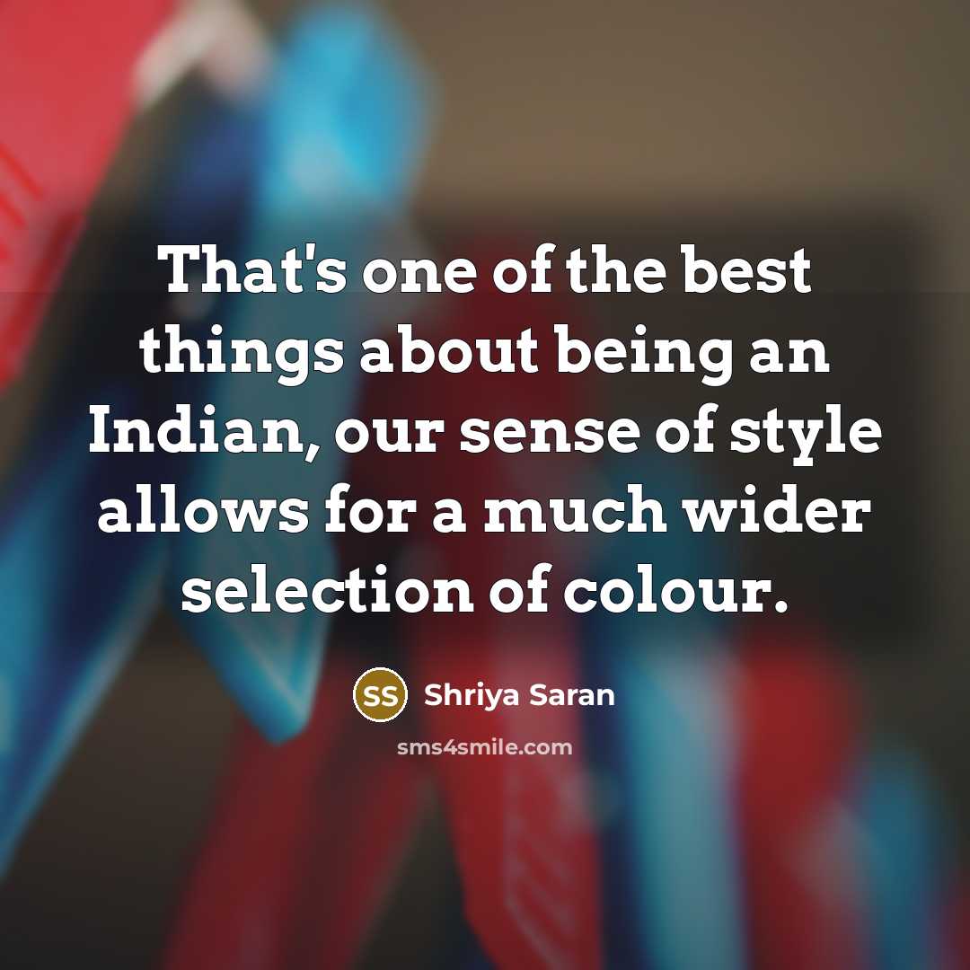 “That's one of the best things about being an Indian,…” quote by Shriya Saran