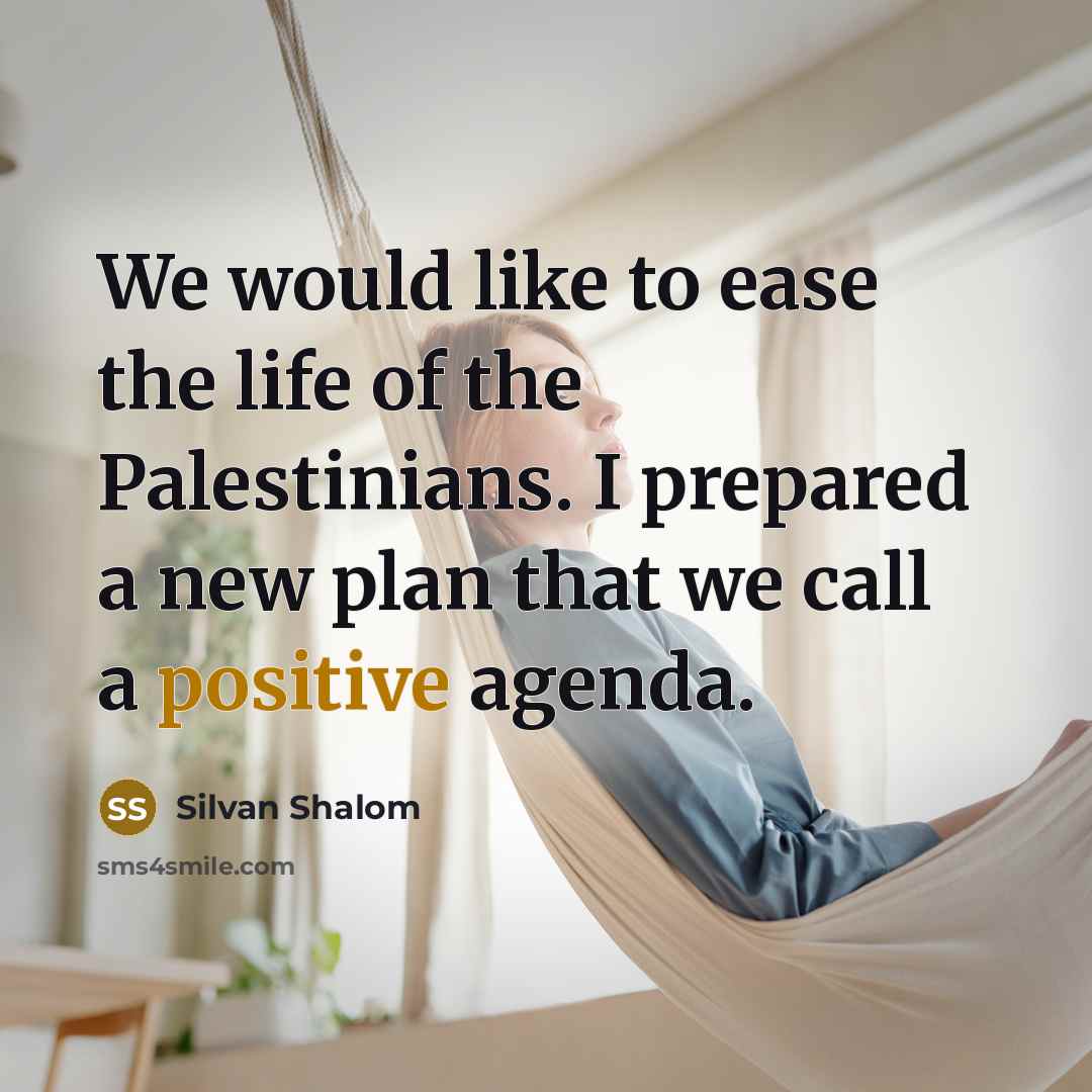 “We would like to ease the life of the Palestinians.…” quote by Silvan Shalom
