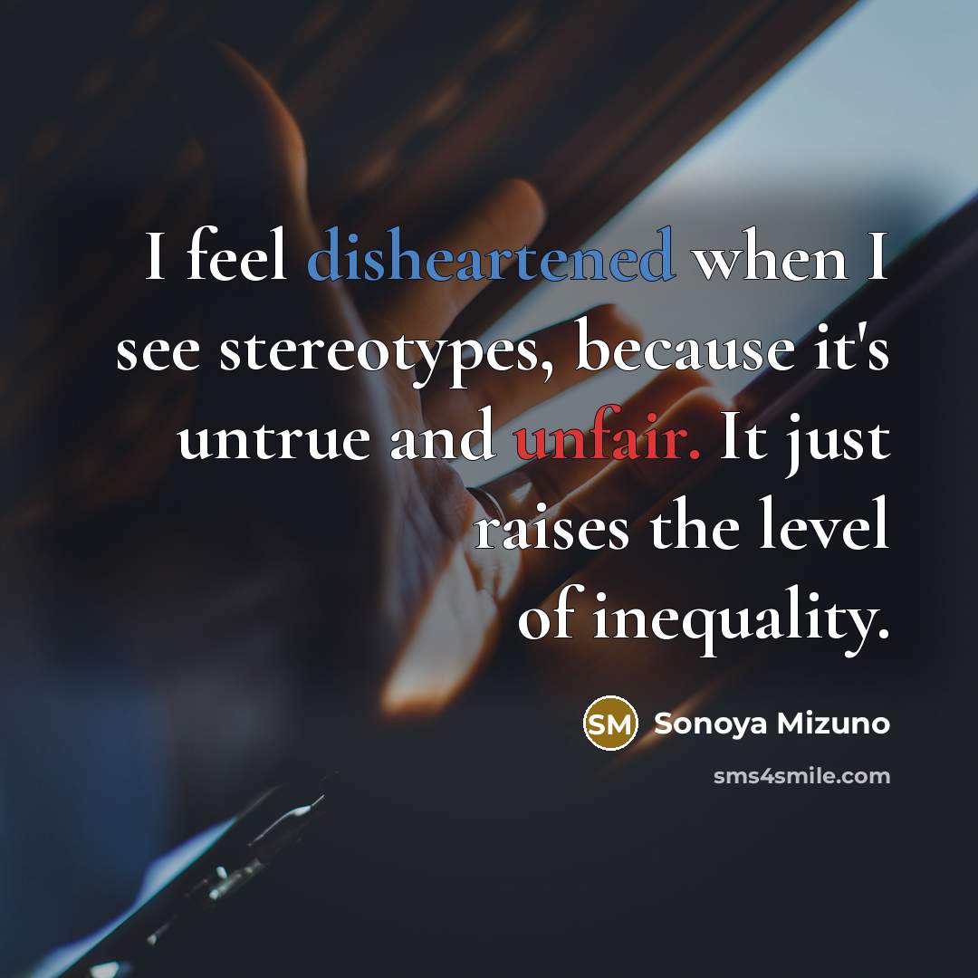 “I feel disheartened when I see stereotypes, because it's untrue…” quote by Sonoya Mizuno