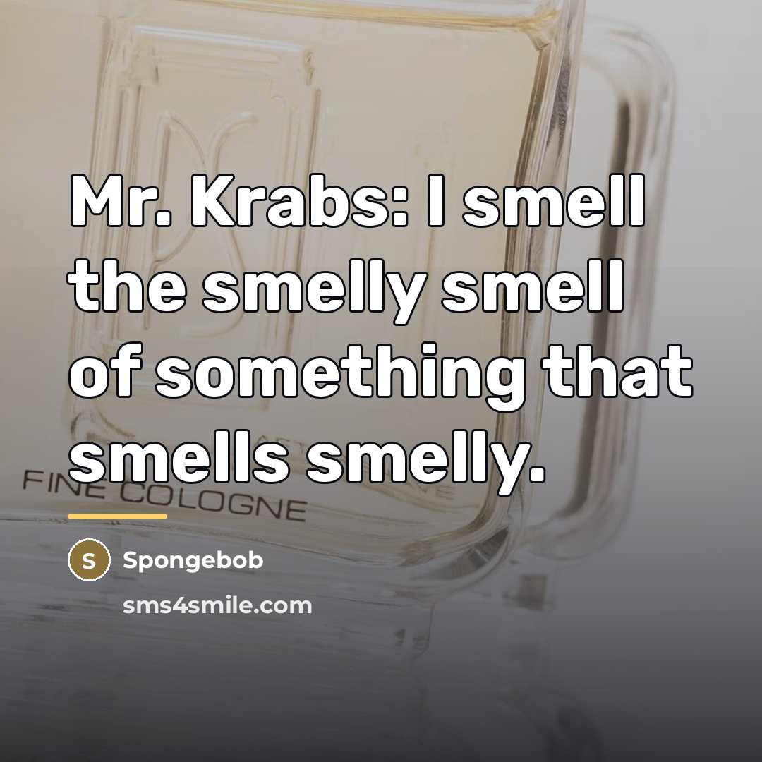 “Mr. Krabs: I smell the smelly smell of something that…” quote by Spongebob
