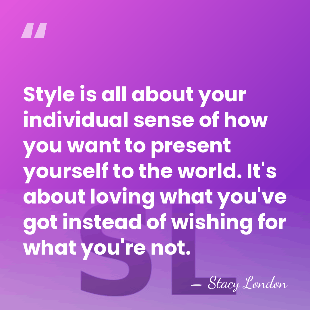 Style is all about your individual sense of how you want to&hellip; - Stacy London