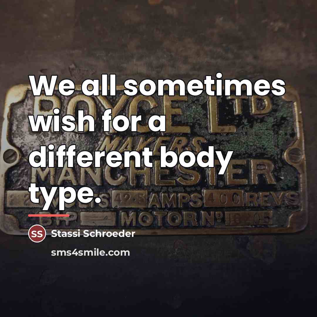 “We all sometimes wish for a different body type.…” quote by Stassi Schroeder