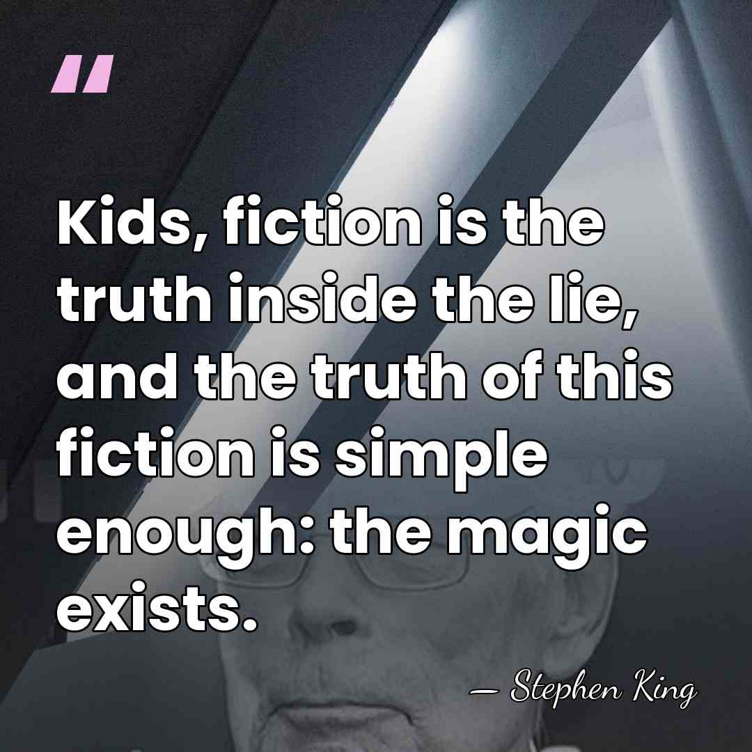 Kids, fiction is the truth inside the lie, and the truth of&hellip; - Stephen King