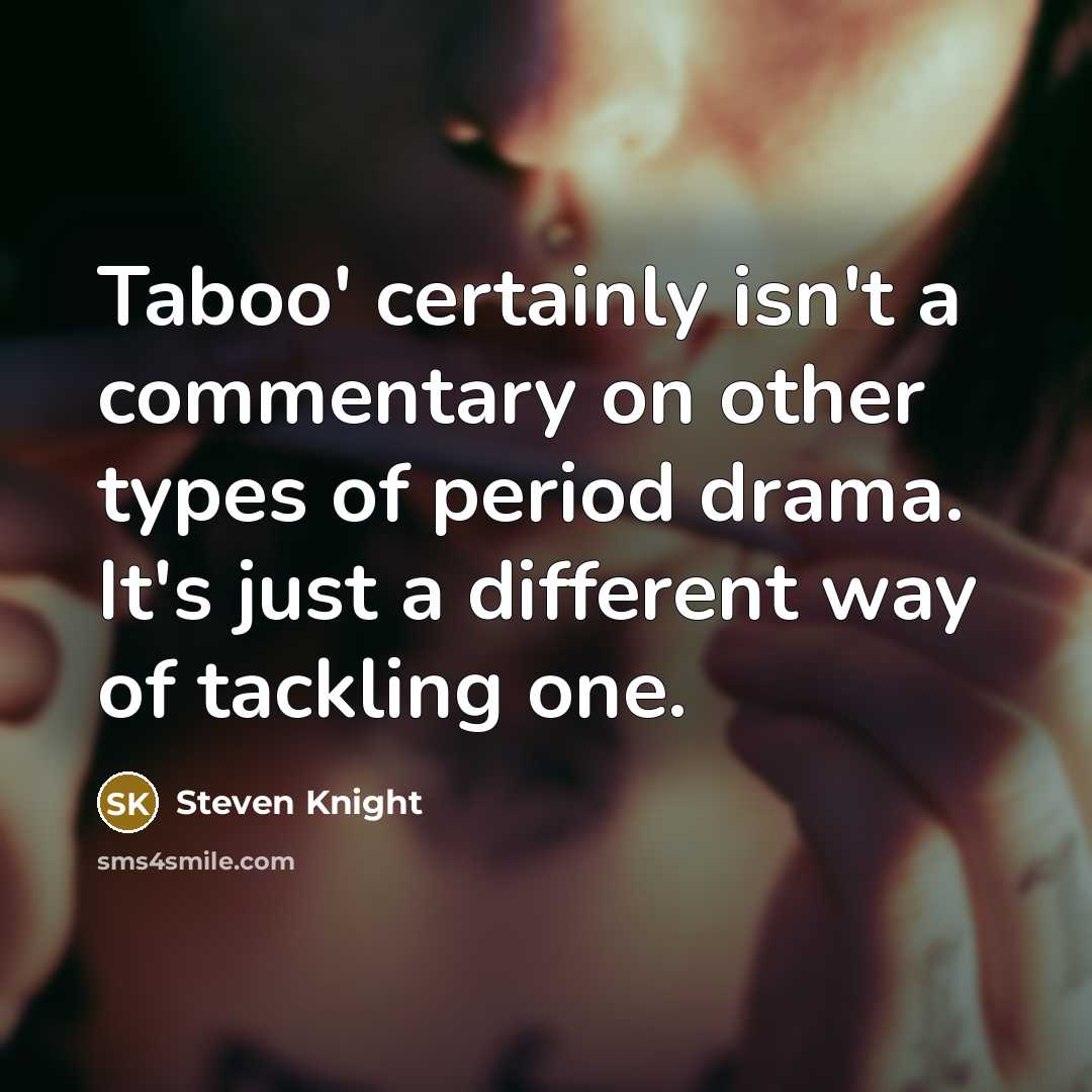 “Taboo' certainly isn't a commentary on other types of period…” quote by Steven Knight