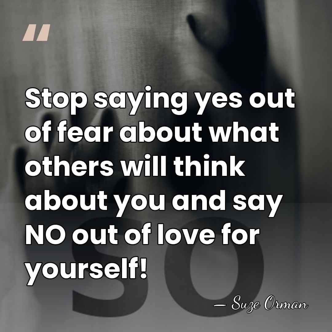 Stop saying yes out of fear about what others will think about&hellip; - Suze Orman