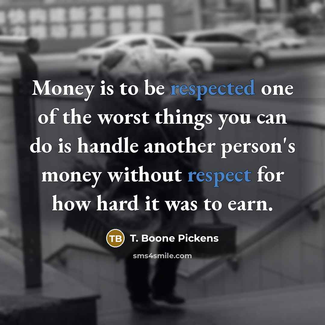 “Money is to be respected one of the worst things…” quote by T. Boone Pickens