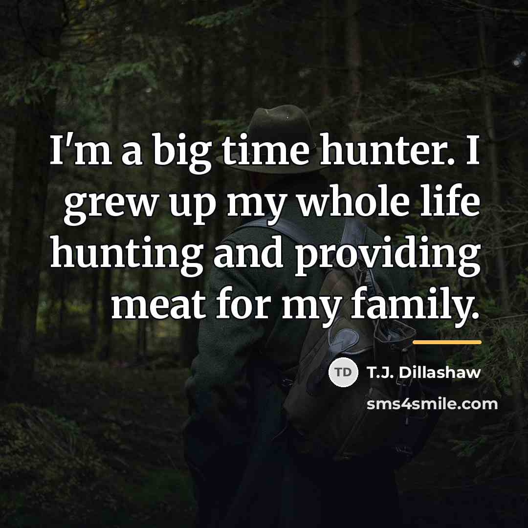 “I'm a big time hunter. I grew up my whole…” quote by T.J. Dillashaw
