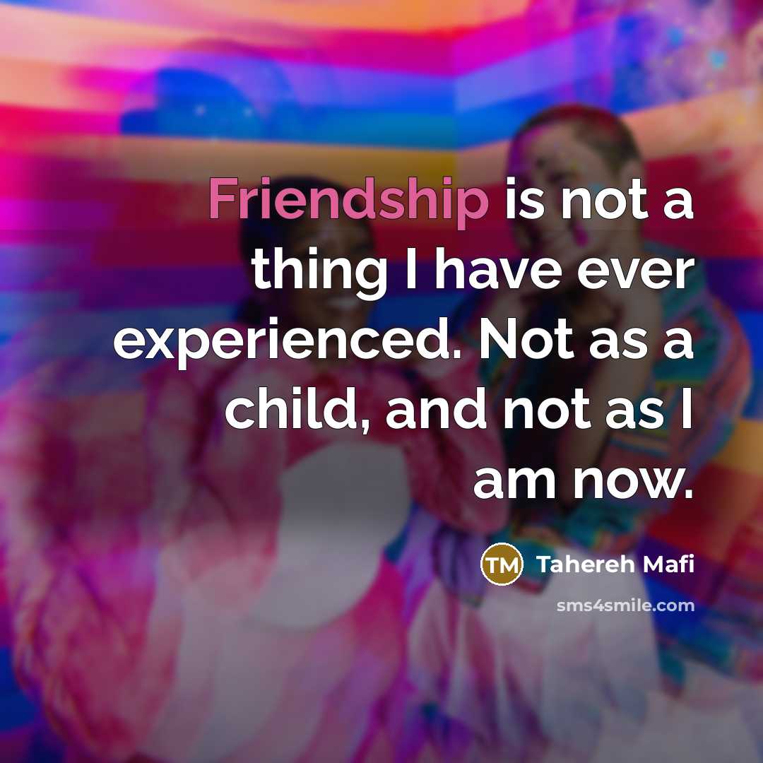 “Friendship is not a thing I have ever experienced. Not…” quote by Tahereh Mafi
